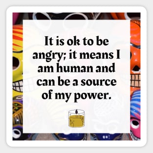 It is ok to be angry, it is a source of my power Magnet